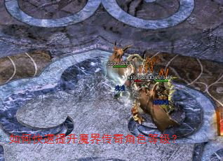 如何快速提升魔界传奇角色等级? 如何快速提升魔界传奇角色等级?