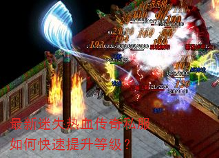最新迷失热血传奇私服如何快速提升等级? 最新迷失热血传奇私服如何快速提升等级?